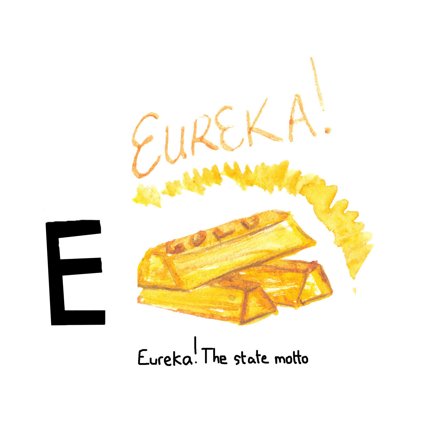 E is for Eureka. The state motto expressing discovery, harkening back to the Gold Rush days