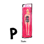P is for Plastic. The Barbie doll was created in California in 1959 by the inventor Ruth Handler.
