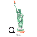 Q is for Queen. The Queen a.k.a. Statue of Liberty, is a neoclassical sculpture on Liberty Island in the New York City Harbour. She symbolizes freedom and democracy, and was gifted from France in 1886.